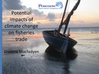 Potential impacts of climate change on fisheries trade Graeme Macfadyen