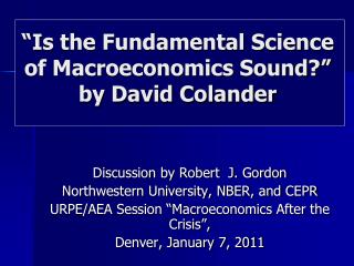 “Is the Fundamental Science of Macroeconomics Sound?” by David Colander