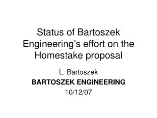 Status of Bartoszek Engineering’s effort on the Homestake proposal