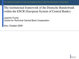 Joachim Fuchs Centre for Technical Central Bank Cooperation Kiev, October 2009