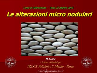 R.Dore * Istituto di Radiologia IRCCS Policlinico S.Matteo - Pavia r.dore@smatteo.pv.it