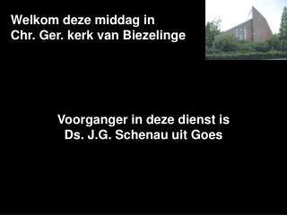 Welkom deze middag in Chr. Ger. kerk van Biezelinge