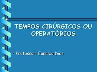 TEMPOS C IRÚRGICOS OU O PERATÓRIOS
