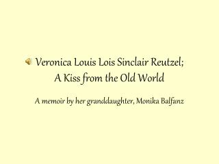 Veronica Louis Lois Sinclair Reutzel; A Kiss from the Old World