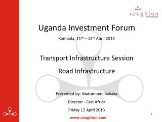 Uganda Investment Forum Kampala, 11 th – 12 th April 2013 Transport Infrastructure Session