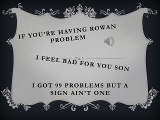 If you’re having Rowan Problem