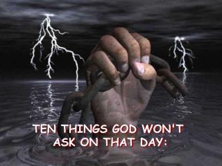 TEN THINGS GOD WON'T ASK ON THAT DAY: