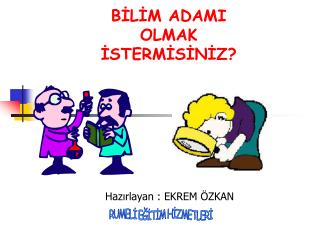 BİLİM ADAMI OLMAK İSTERMİSİNİZ?