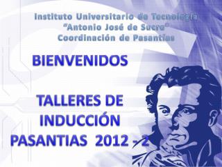BIENVENIDOS TALLERES DE INDUCCIÓN PASANTIAS 2012 - 2