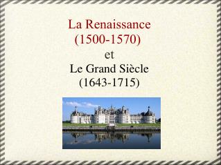 La Renaissance (1500-1570)  et Le Grand Siècle (1643-1715)