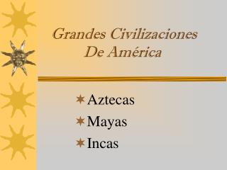 Grandes Civilizaciones De América