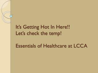It’s Getting Hot In Here!! Let’s check the temp ! Essentials of Healthcare at LCCA