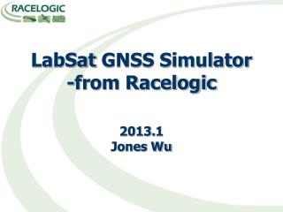 LabSat GNSS Simulator -from Racelogic 2013. 1 Jones Wu