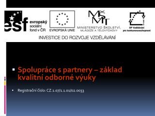 Spolupráce s partnery – základ kvalitní odborné výuky Registrační číslo: CZ.1.07/1.1.01/02.0033