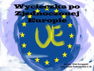 Autorzy: Klub Europejski przy Szkole Podstawowej nr 36