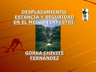 DESPLAZAMIENTO, ESTANCIA Y SEGURIDAD EN EL MEDIO TERRESTRE. GORKA CHIVITE FERNÁNDEZ