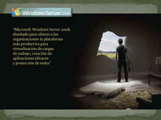 “Microsoft Windows Server 2008, diseñado para ofrecer a las organizaciones la plataforma