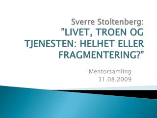 Sverre Stoltenberg: ”LIVET, TROEN OG TJENESTEN: HELHET ELLER FRAGMENTERING?”