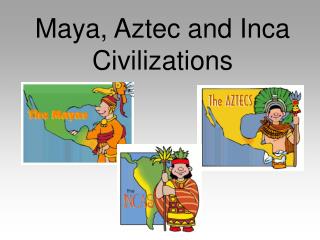 Maya, Aztec and Inca Civilizations