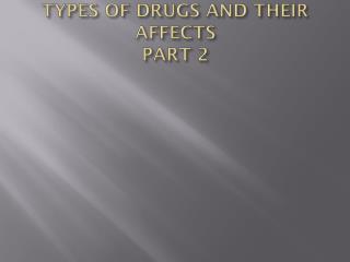 TYPES OF DRUGS AND THEIR AFFECTS PART 2