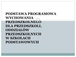 PODSTAWA PROGRAMOWA WYCHOWANIA PRZEDSZKOLNEGO DLA PRZEDSZKOLI, ODDZIAŁÓW PRZEDSZKOLNYCH