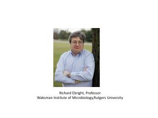 Richard Ebright , Professor Waksman Institute of Microbiology,Rutgers University