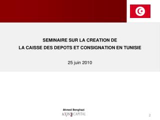 SEMINAIRE SUR LA CREATION DE LA CAISSE DES DEPOTS ET CONSIGNATION EN TUNISIE 25 juin 2010