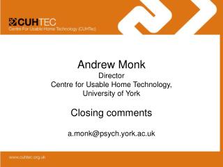 Andrew Monk Director Centre for Usable Home Technology, University of York Closing comments