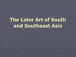 The Later Art of South and Southeast Asia