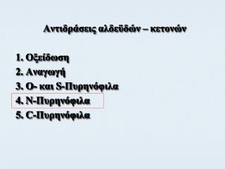 Αντιδράσεις αλδεϋδών – κετονών 1. Οξείδωση 2. Αναγωγή 3. Ο- και S- Πυρηνόφιλα 4. N -Πυρηνόφιλα