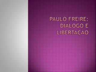 Paulo Freire: Diálogo E Libertação