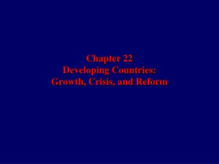 Chapter 22 Developing Countries: Growth, Crisis, and Reform