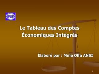 Le Tableau des Comptes Économiques Intégrés Élaboré par : Mme Olfa ANSI