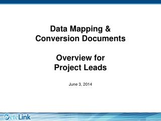 Data Mapping &amp; Conversion Documents Overview for Project Leads June 3, 2014