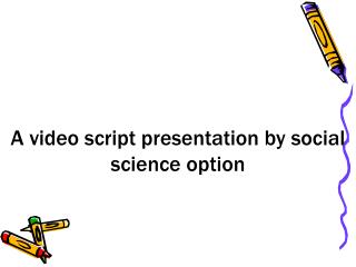 A video script presentation by social science option