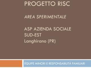 PROGETTO RISC AREA SPERIMENTALE ASP AZIENDA SOCIALE SUD-EST Langhirano (PR)