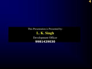 This Presentation is Presented by: L. K. Singh Development Officer 9981429030