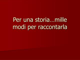 Per una storia…mille modi per raccontarla