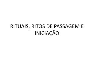 RITUAIS, RITOS DE PASSAGEM E INICIAÇÃO