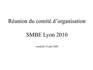 Réunion du comité d’organisation SMBE Lyon 2010 vendredi 19 juin 2009