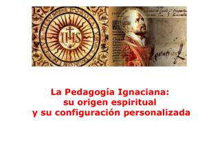 La Pedagogía Ignaciana : su origen espiritual y su configuración personalizada