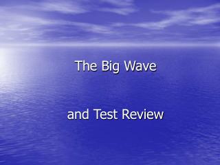 The Big Wave and Test Review