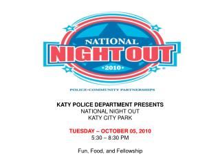 KATY POLICE DEPARTMENT PRESENTS NATIONAL NIGHT OUT KATY CITY PARK TUESDAY – OCTOBER 05, 2010