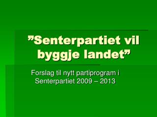 ”Senterpartiet vil byggje landet”