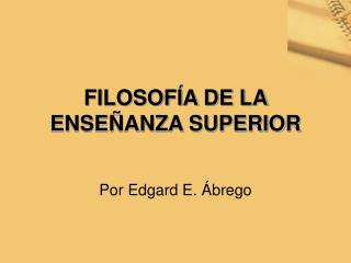 FILOSOFÍA DE LA ENSEÑANZA SUPERIOR
