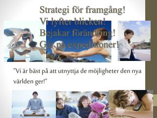 ”Vi är bäst på att utnyttja de möjligheter den nya världen ger!”