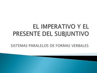 EL IMPERATIVO Y EL PRESENTE DEL SUBJUNTIVO