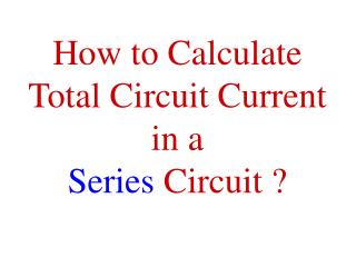 How to Calculate Total Circuit Current in a Series Circuit ?