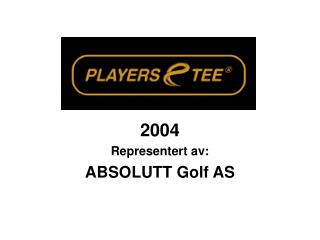 2004 Representert av: ABSOLUTT Golf AS