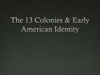 The 13 Colonies &amp; Early American Identity